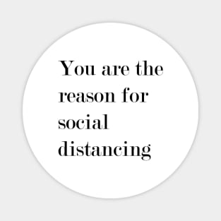 You Are The Reason For Social Distancing. Magnet